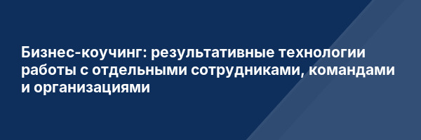 Бизнес-коучинг: результативные технологии работы с отдельными сотрудниками, командами и организациями