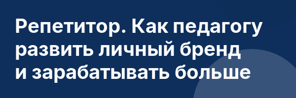 Репетитор. Как педагогу развить личный бренд и зарабатывать больше