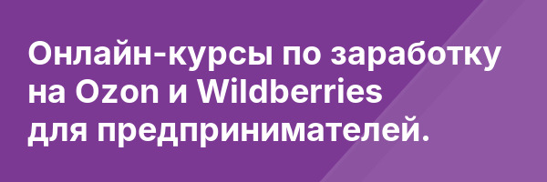 Онлайн-курсы по заработку на Ozon и Wildberries для предпринимателей.