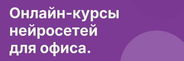 Онлайн-курсы нейросетей для офиса.