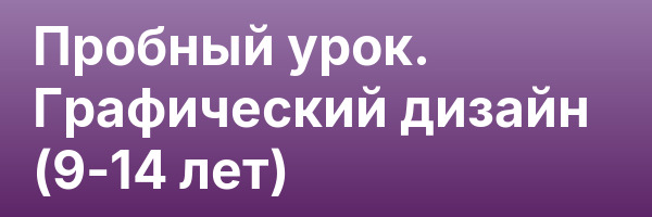 Пробный урок. Графический дизайн (9-14 лет)