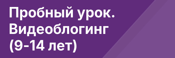 Пробный урок. Видеоблогинг (9-14 лет)
