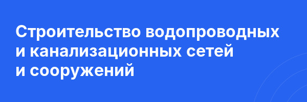 Строительство водопроводных и канализационных сетей и сооружений