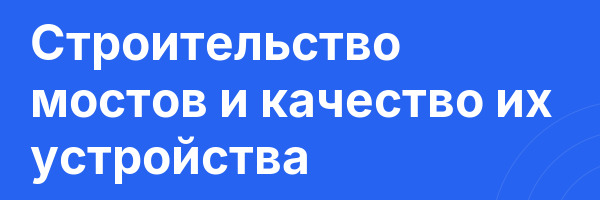 Строительство мостов и качество их устройства