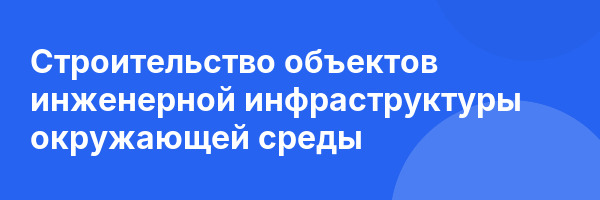 Строительство объектов инженерной инфраструктуры окружающей среды