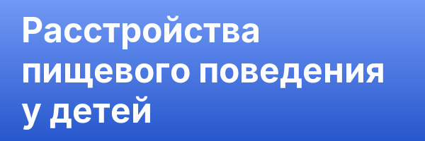 Расстройства пищевого поведения у детей