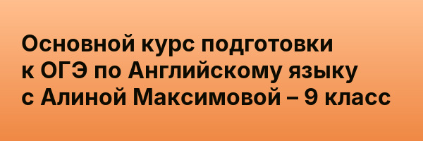 Основной курс подготовки к ОГЭ по Английскому языку с Алиной Максимовой – 9 класс