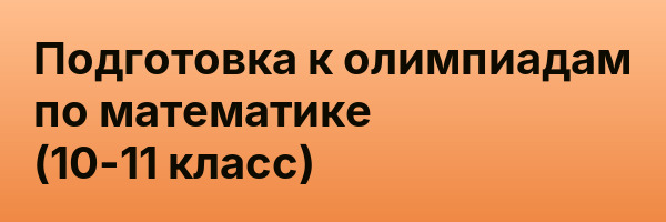 Подготовка к олимпиадам по математике (10-11 класс)