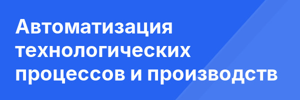 Автоматизация технологических процессов и производств