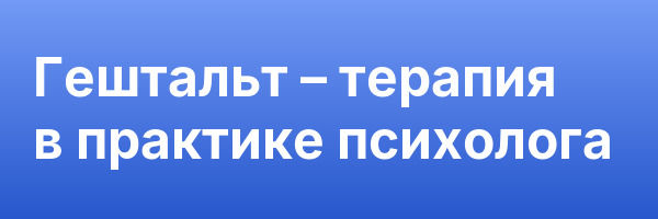 Гештальт – терапия в практике психолога