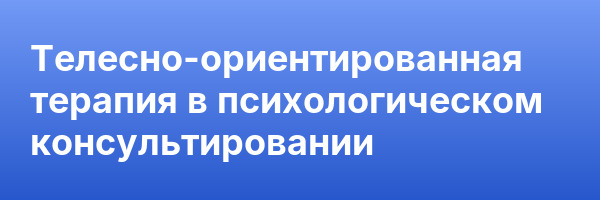 Телесно-ориентированная терапия в психологическом консультировании