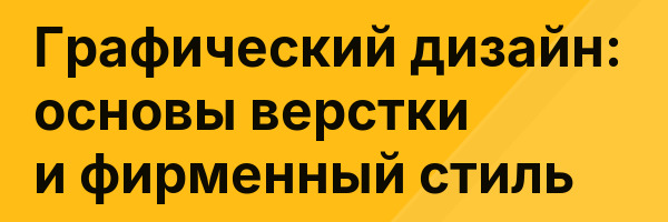 Графический дизайн: основы верстки и фирменный стиль