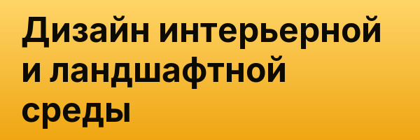 Дизайн интерьерной и ландшафтной среды
