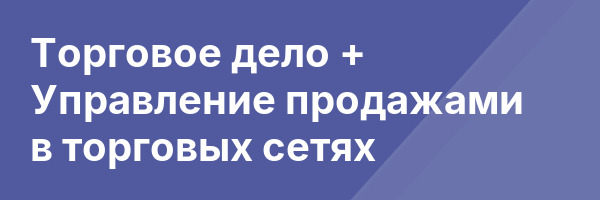 Торговое дело + Управление продажами в торговых сетях