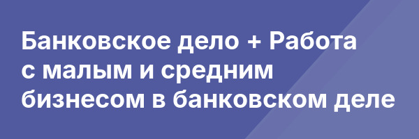Банковское дело + Работа с малым и средним бизнесом в банковском деле