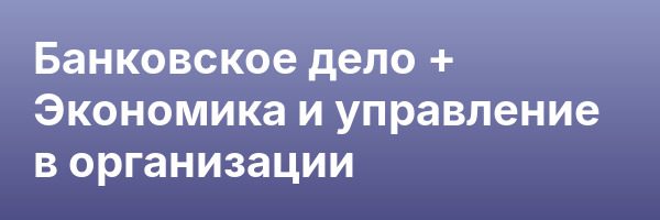 Банковское дело + Экономика и управление в организации