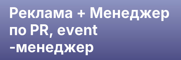 Реклама + Менеджер по PR, event -менеджер