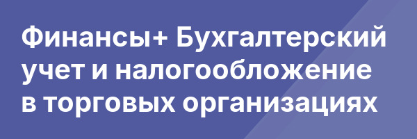 Финансы+ Бухгалтерский учет и налогообложение в торговых организациях