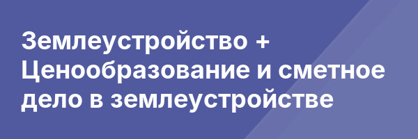 Землеустройство + Ценообразование и сметное дело в землеустройстве