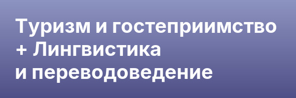 Туризм и гостеприимство + Лингвистика и переводоведение