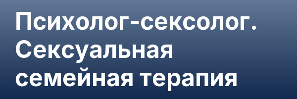 Психолог-сексолог. Сексуальная семейная терапия