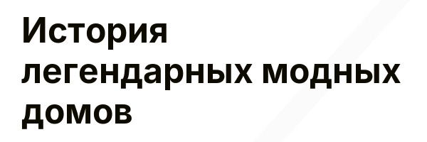 История легендарных модных домов