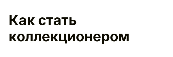 Как стать коллекционером