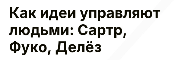 Как идеи управляют людьми: Сартр, Фуко, Делёз