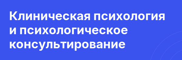 Клиническая психология и психологическое консультирование