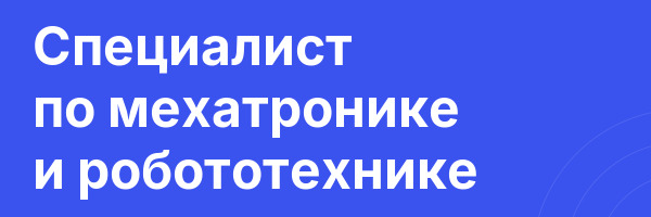 Специалист по мехатронике и робототехнике