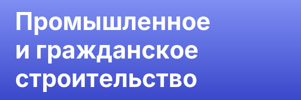 Промышленное и гражданское строительство