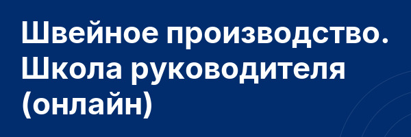 Швейное производство. Школа руководителя (онлайн)