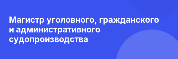 Магистр уголовного, гражданского и административного судопроизводства