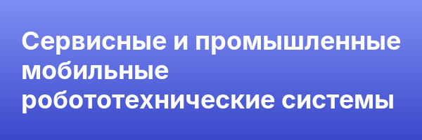 Сервисные и промышленные мобильные робототехнические системы