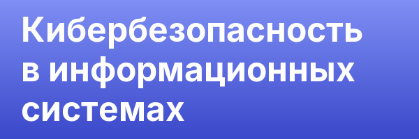 Кибербезопасность в информационных системах