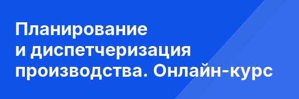 Планирование и диспетчеризация производства. Онлайн-курс