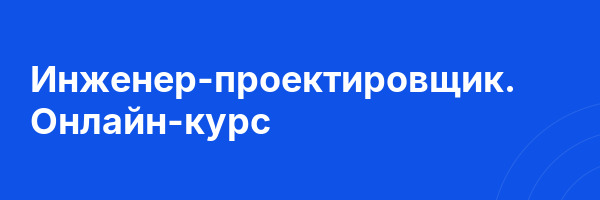 Инженер-проектировщик. Онлайн-курс