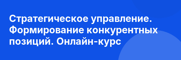 Стратегическое управление. Формирование конкурентных позиций. Онлайн-курс