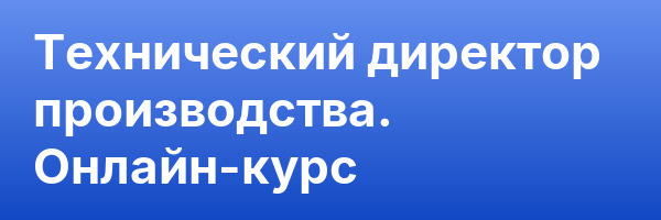 Технический директор производства. Онлайн-курс