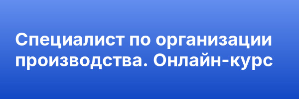Специалист по организации производства. Онлайн-курс