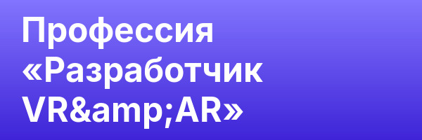 Профессия «Разработчик VR&AR»