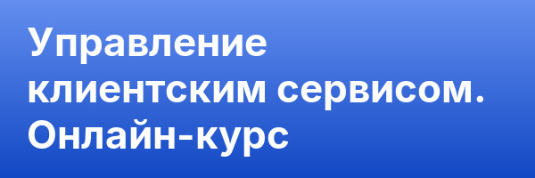 Управление клиентским сервисом. Онлайн-курс
