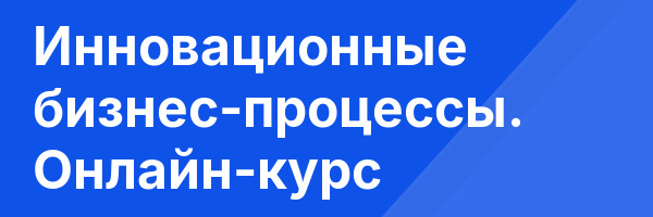 Инновационные бизнес-процессы. Онлайн-курс