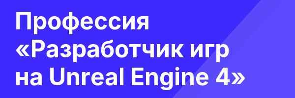 Профессия «Разработчик игр на Unreal Engine 4»