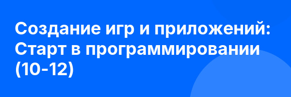 Создание игр и приложений: Старт в программировании (10-12)
