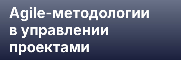 Agile-методологии в управлении проектами