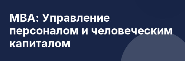 МВА: Управление персоналом и человеческим капиталом