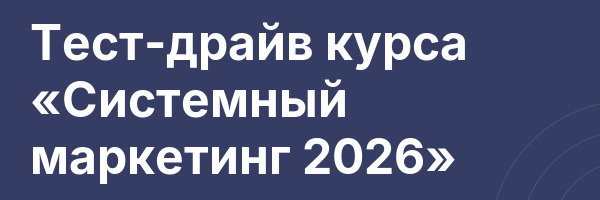 Тест-драйв курса «Системный маркетинг 2026»