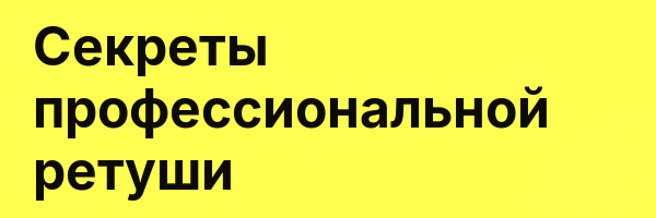 Секреты профессиональной ретуши