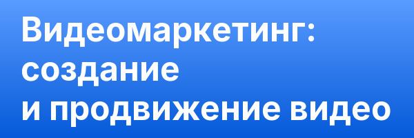 Видеомаркетинг: создание и продвижение видео
